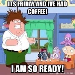 its-friday-and-ive-had-coffee-i-am-so-ready